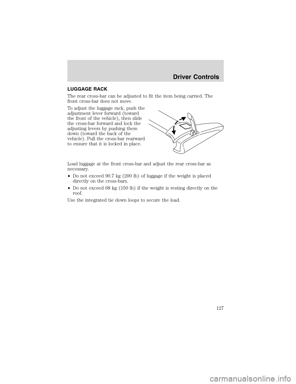 FORD EXPEDITION 2003 2.G Owners Manual LUGGAGE RACK
The rear cross-bar can be adjusted to fit the item being carried. The
front cross-bar does not move.
To adjust the luggage rack, push the
adjustment lever forward (toward
the front of the