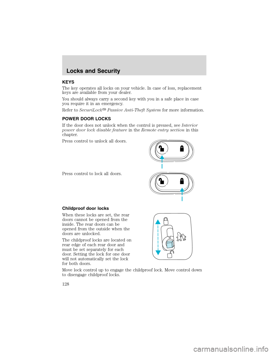 FORD EXPEDITION 2003 2.G Owners Manual KEYS
The key operates all locks on your vehicle. In case of loss, replacement
keys are available from your dealer.
You should always carry a second key with you in a safe place in case
you require it 