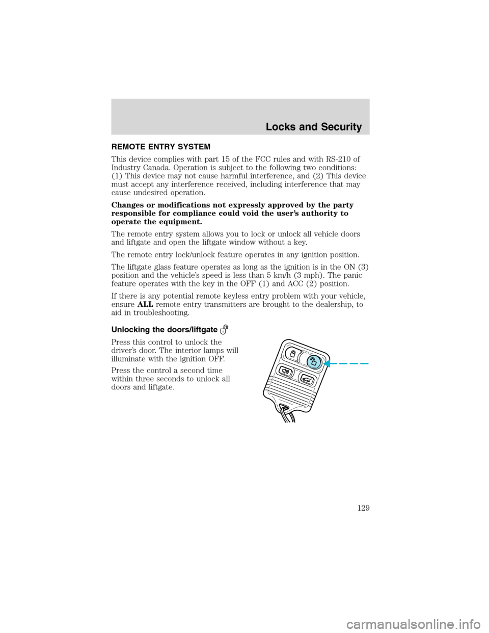 FORD EXPEDITION 2003 2.G Owners Manual REMOTE ENTRY SYSTEM
This device complies with part 15 of the FCC rules and with RS-210 of
Industry Canada. Operation is subject to the following two conditions:
(1) This device may not cause harmful i