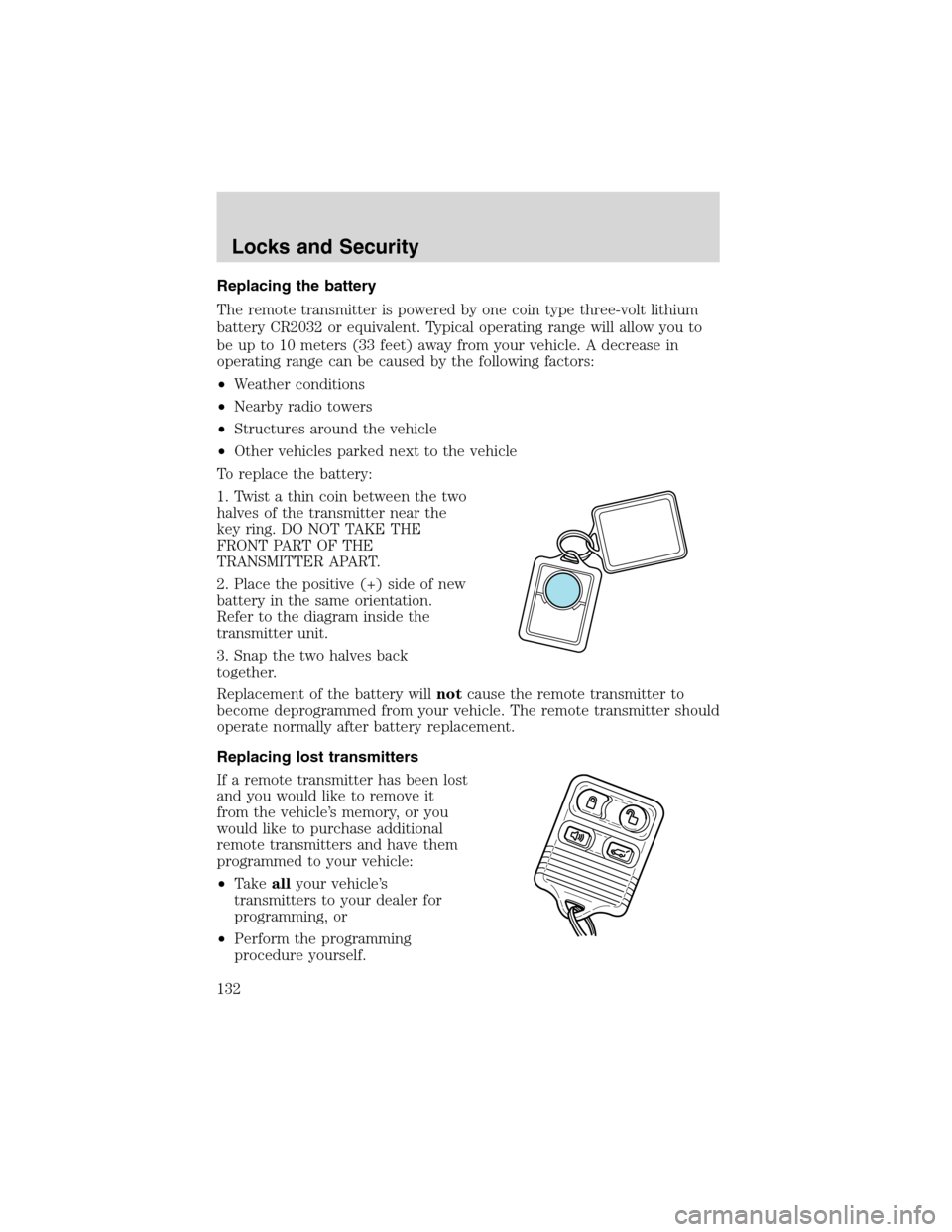 FORD EXPEDITION 2003 2.G Owners Manual Replacing the battery
The remote transmitter is powered by one coin type three-volt lithium
battery CR2032 or equivalent. Typical operating range will allow you to
be up to 10 meters (33 feet) away fr