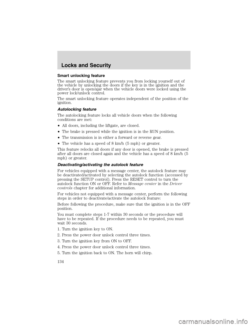 FORD EXPEDITION 2003 2.G Owners Manual Smart unlocking feature
The smart unlocking feature prevents you from locking yourself out of
the vehicle by unlocking the doors if the key is in the ignition and the
driver’s door is open/ajar when