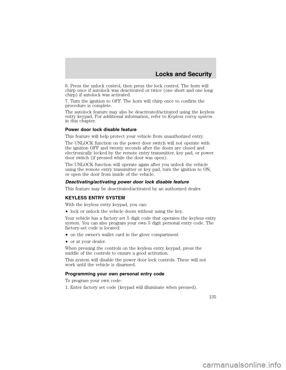 FORD EXPEDITION 2003 2.G Owners Manual 6. Press the unlock control, then press the lock control. The horn will
chirp once if autolock was deactivated or twice (one short and one long
chirp) if autolock was activated.
7. Turn the ignition t