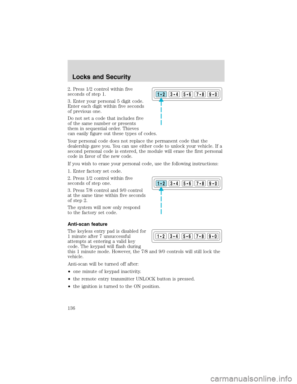 FORD EXPEDITION 2003 2.G Owners Manual 2. Press 1/2 control within five
seconds of step 1.
3. Enter your personal 5 digit code.
Enter each digit within five seconds
of previous one.
Do not set a code that includes five
of the same number o