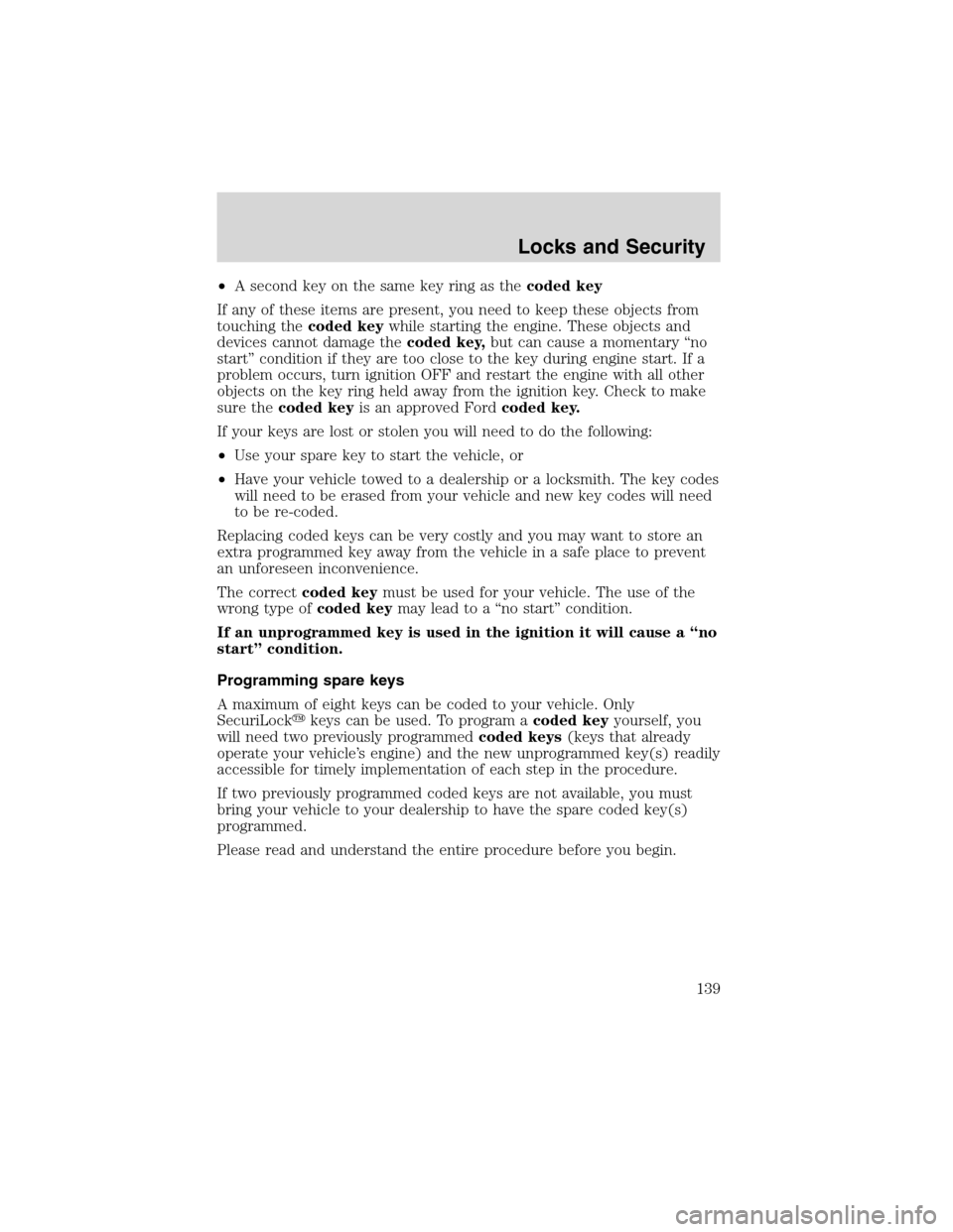 FORD EXPEDITION 2003 2.G Owners Manual •A second key on the same key ring as thecoded key
If any of these items are present, you need to keep these objects from
touching thecoded keywhile starting the engine. These objects and
devices ca