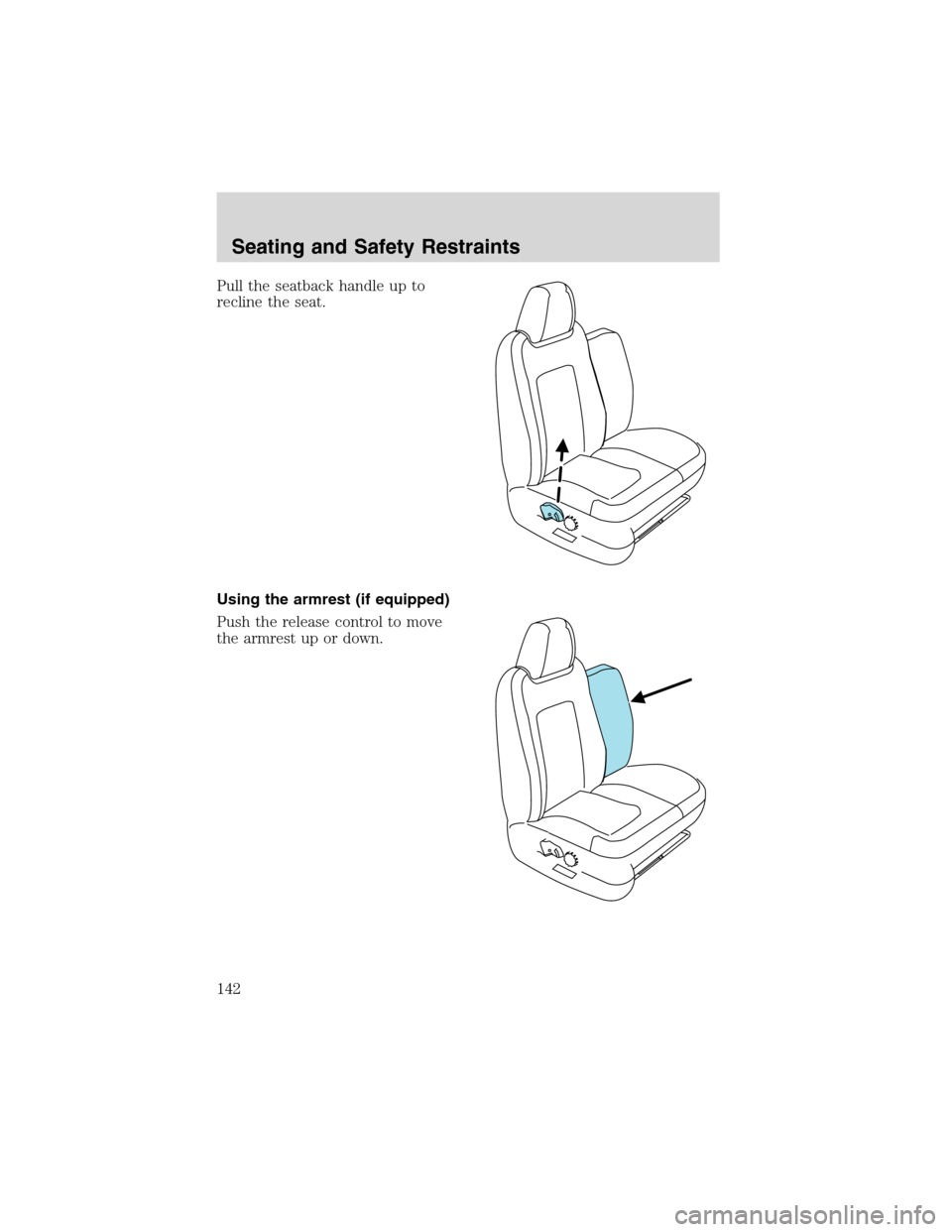 FORD EXPEDITION 2003 2.G Owners Manual Pull the seatback handle up to
recline the seat.
Using the armrest (if equipped)
Push the release control to move
the armrest up or down.
Seating and Safety Restraints
142 FORD EXPEDITION 2003 2.G Owners Manual Pull the seatback handle up to
recline the seat.
Using the armrest (if equipped)
Push the release control to move
the armrest up or down.
Seating and Safety Restraints
142
