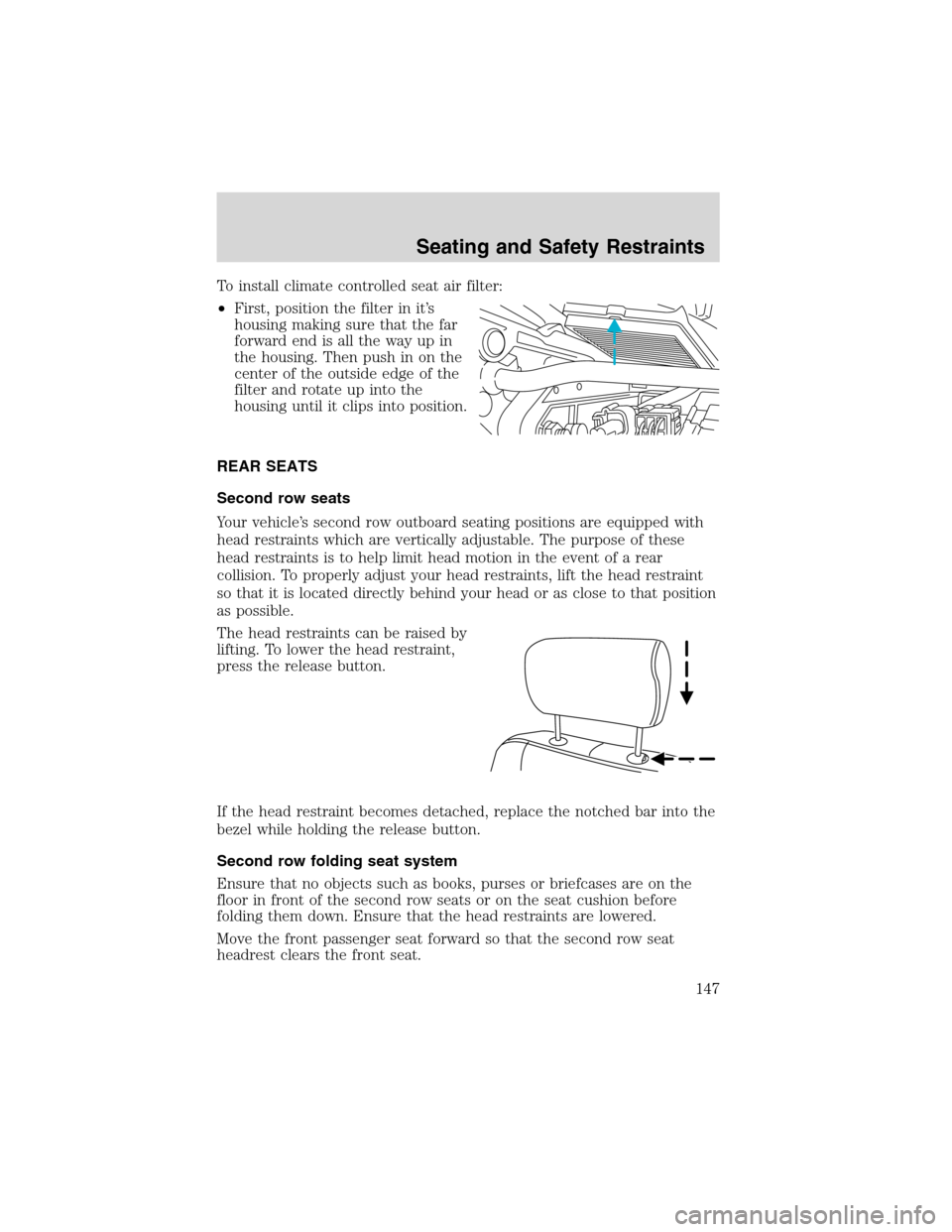 FORD EXPEDITION 2003 2.G Owners Manual To install climate controlled seat air filter:
•First, position the filter in it’s
housing making sure that the far
forward end is all the way up in
the housing. Then push in on the
center of the 