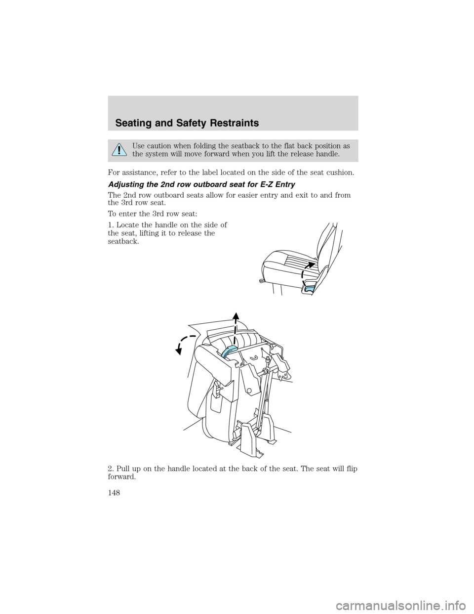 FORD EXPEDITION 2003 2.G Owners Manual Use caution when folding the seatback to the flat back position as
the system will move forward when you lift the release handle.
For assistance, refer to the label located on the side of the seat cus FORD EXPEDITION 2003 2.G Owners Manual Use caution when folding the seatback to the flat back position as
the system will move forward when you lift the release handle.
For assistance, refer to the label located on the side of the seat cus