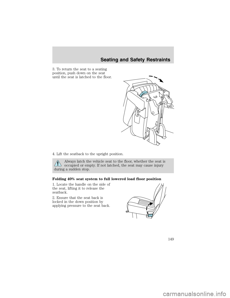 FORD EXPEDITION 2003 2.G Owners Manual 3. To return the seat to a seating
position, push down on the seat
until the seat is latched to the floor.
4. Lift the seatback to the upright position.
Always latch the vehicle seat to the floor, whe FORD EXPEDITION 2003 2.G Owners Manual 3. To return the seat to a seating
position, push down on the seat
until the seat is latched to the floor.
4. Lift the seatback to the upright position.
Always latch the vehicle seat to the floor, whe