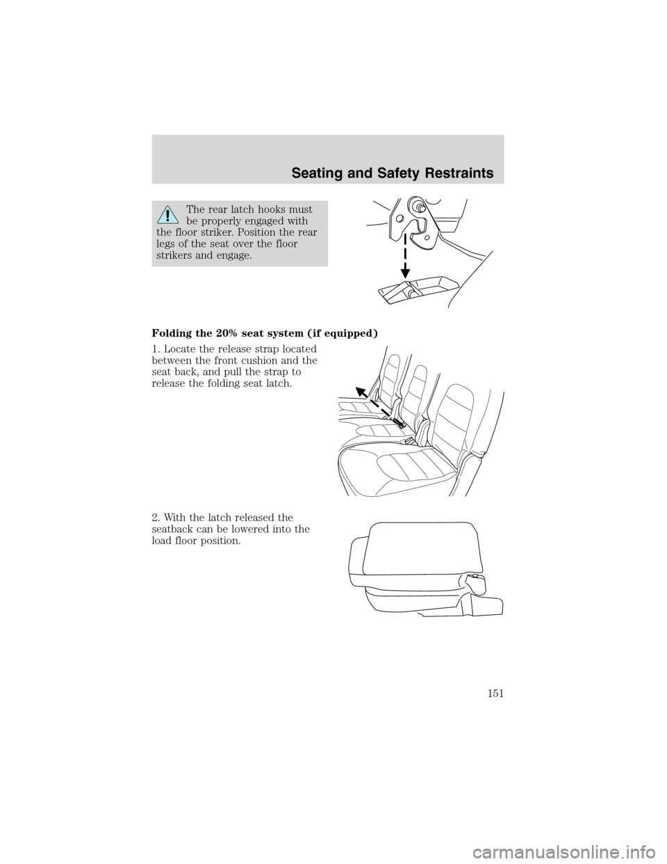 FORD EXPEDITION 2003 2.G Owners Manual The rear latch hooks must
be properly engaged with
the floor striker. Position the rear
legs of the seat over the floor
strikers and engage.
Folding the 20% seat system (if equipped)
1. Locate the rel
