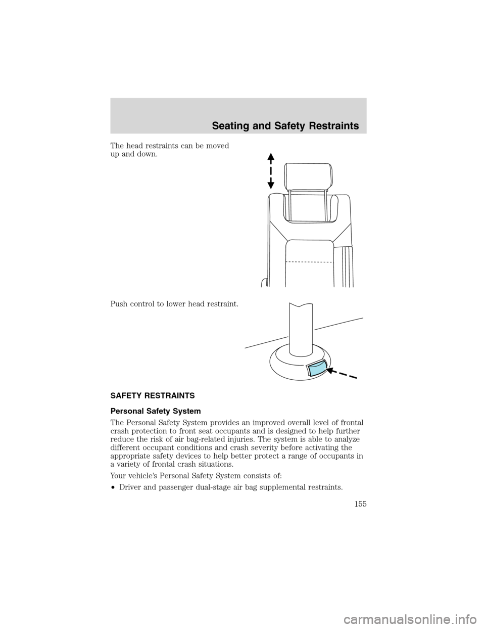 FORD EXPEDITION 2003 2.G Owners Manual The head restraints can be moved
up and down.
Push control to lower head restraint.
SAFETY RESTRAINTS
Personal Safety System
The Personal Safety System provides an improved overall level of frontal
cr