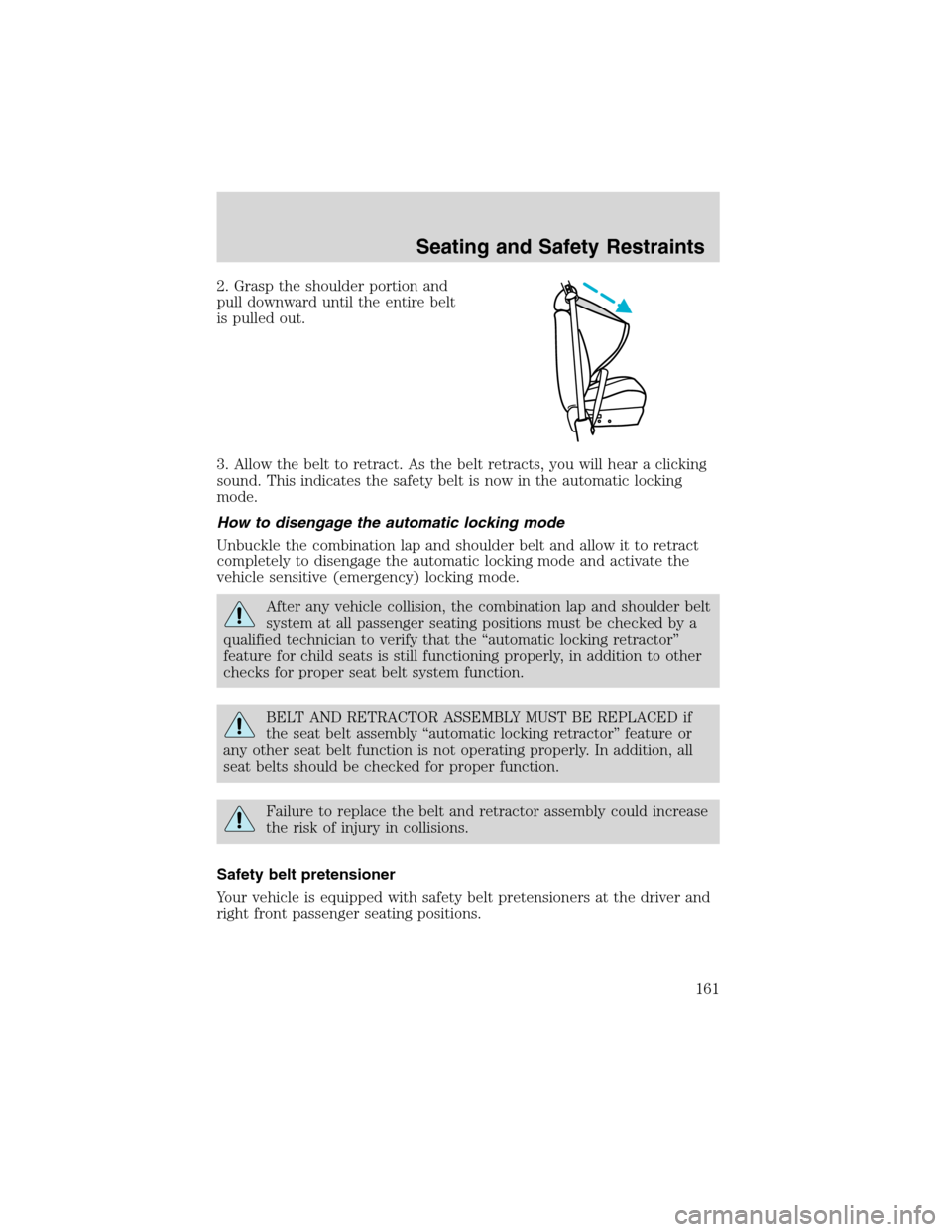 FORD EXPEDITION 2003 2.G Owners Manual 2. Grasp the shoulder portion and
pull downward until the entire belt
is pulled out.
3. Allow the belt to retract. As the belt retracts, you will hear a clicking
sound. This indicates the safety belt FORD EXPEDITION 2003 2.G Owners Manual 2. Grasp the shoulder portion and
pull downward until the entire belt
is pulled out.
3. Allow the belt to retract. As the belt retracts, you will hear a clicking
sound. This indicates the safety belt