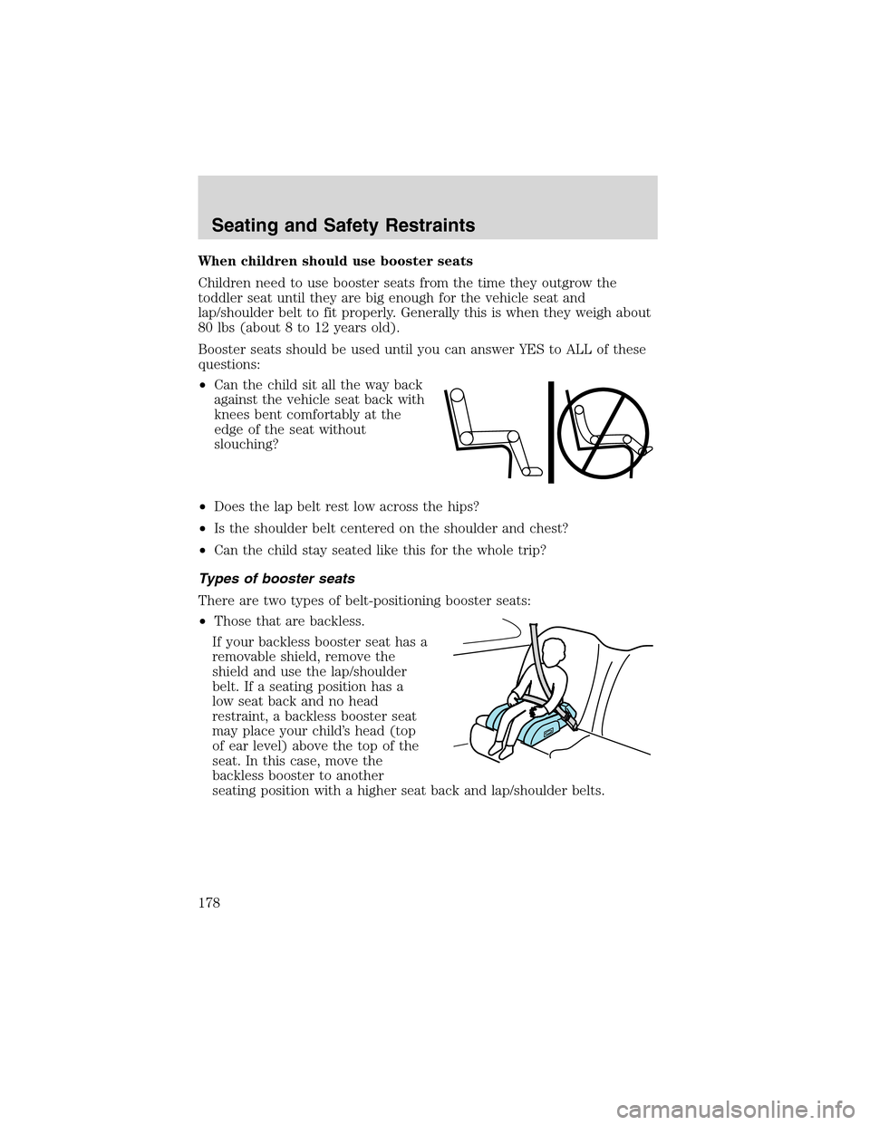 FORD EXPEDITION 2003 2.G Owners Manual When children should use booster seats
Children need to use booster seats from the time they outgrow the
toddler seat until they are big enough for the vehicle seat and
lap/shoulder belt to fit proper