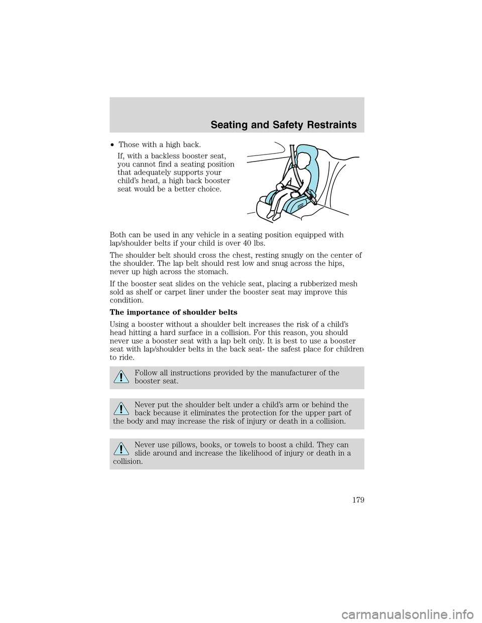 FORD EXPEDITION 2003 2.G Owners Manual •Those with a high back.
If, with a backless booster seat,
you cannot find a seating position
that adequately supports your
child’s head, a high back booster
seat would be a better choice.
Both ca