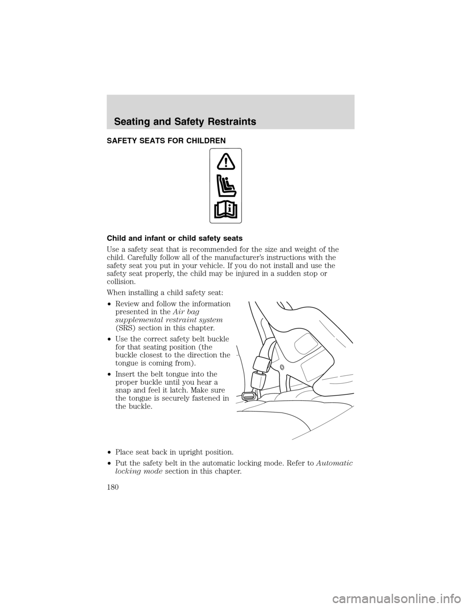 FORD EXPEDITION 2003 2.G Owners Manual SAFETY SEATS FOR CHILDREN
Child and infant or child safety seats
Use a safety seat that is recommended for the size and weight of the
child. Carefully follow all of the manufacturer’s instructions w FORD EXPEDITION 2003 2.G Owners Manual SAFETY SEATS FOR CHILDREN
Child and infant or child safety seats
Use a safety seat that is recommended for the size and weight of the
child. Carefully follow all of the manufacturer’s instructions w