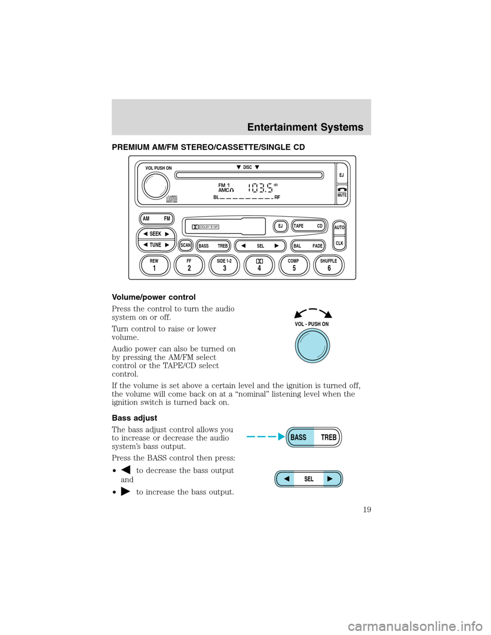 FORD EXPEDITION 2003 2.G User Guide PREMIUM AM/FM STEREO/CASSETTE/SINGLE CD
Volume/power control
Press the control to turn the audio
system on or off.
Turn control to raise or lower
volume.
Audio power can also be turned on
by pressing FORD EXPEDITION 2003 2.G User Guide PREMIUM AM/FM STEREO/CASSETTE/SINGLE CD
Volume/power control
Press the control to turn the audio
system on or off.
Turn control to raise or lower
volume.
Audio power can also be turned on
by pressing