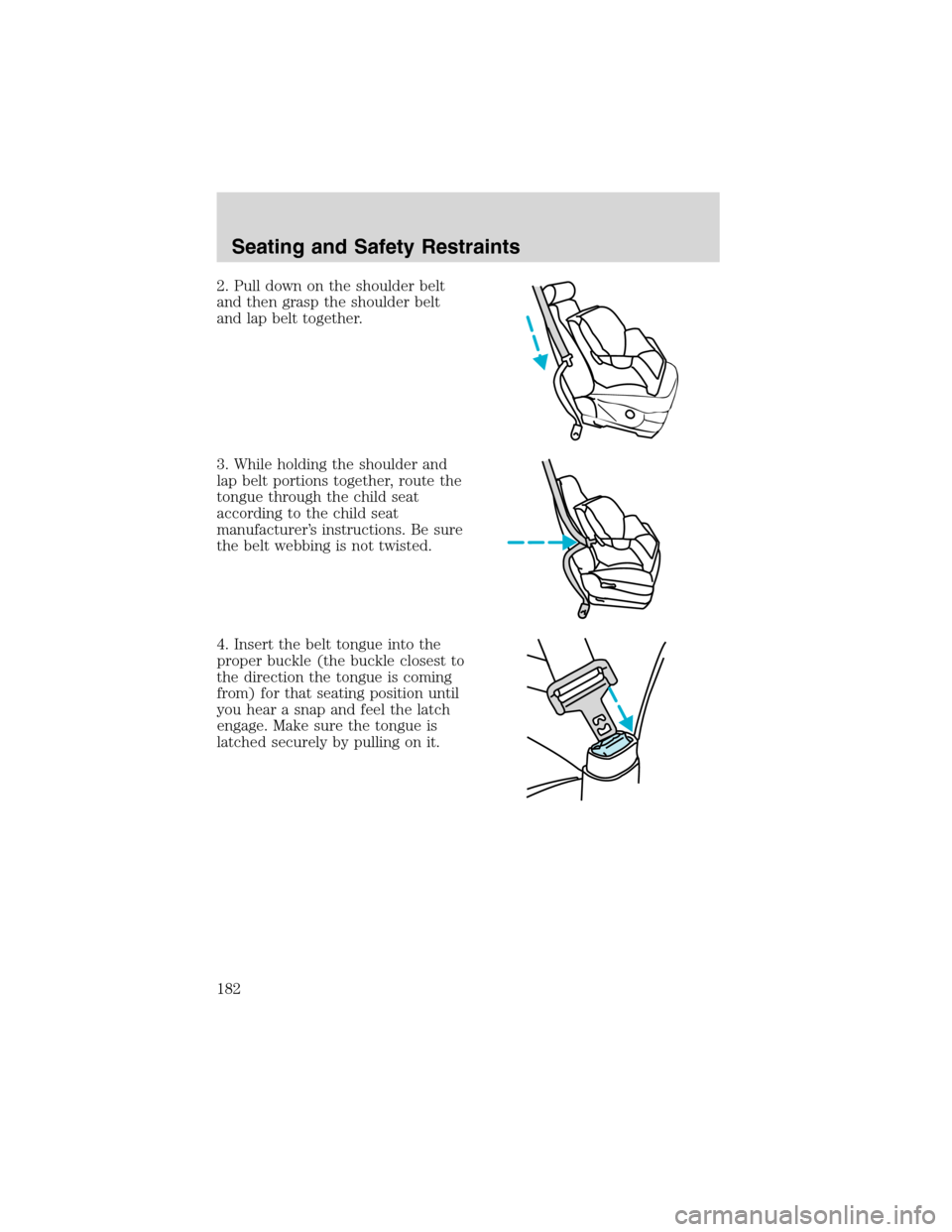 FORD EXPEDITION 2003 2.G Owners Manual 2. Pull down on the shoulder belt
and then grasp the shoulder belt
and lap belt together.
3. While holding the shoulder and
lap belt portions together, route the
tongue through the child seat
accordin