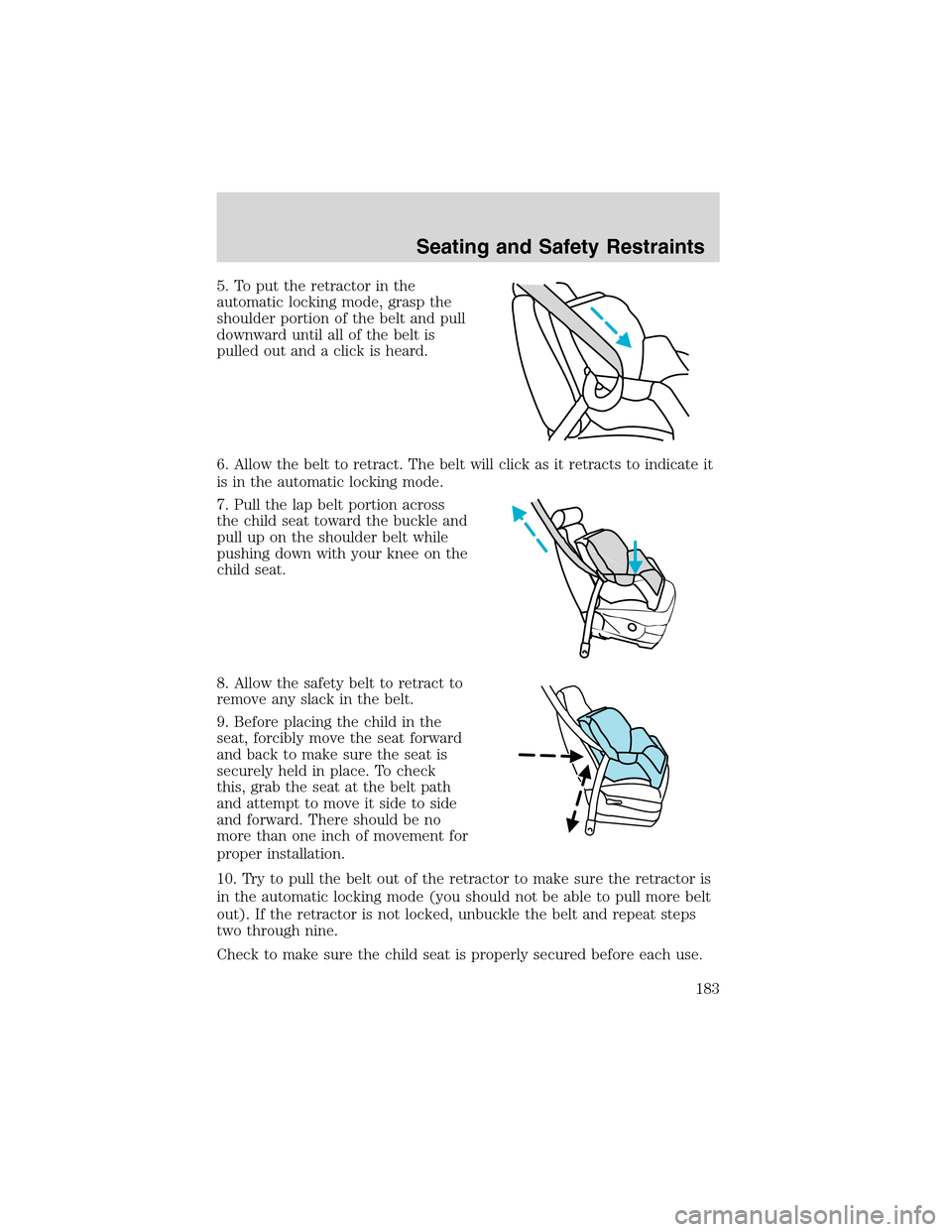 FORD EXPEDITION 2003 2.G Owners Manual 5. To put the retractor in the
automatic locking mode, grasp the
shoulder portion of the belt and pull
downward until all of the belt is
pulled out and a click is heard.
6. Allow the belt to retract. FORD EXPEDITION 2003 2.G Owners Manual 5. To put the retractor in the
automatic locking mode, grasp the
shoulder portion of the belt and pull
downward until all of the belt is
pulled out and a click is heard.
6. Allow the belt to retract.