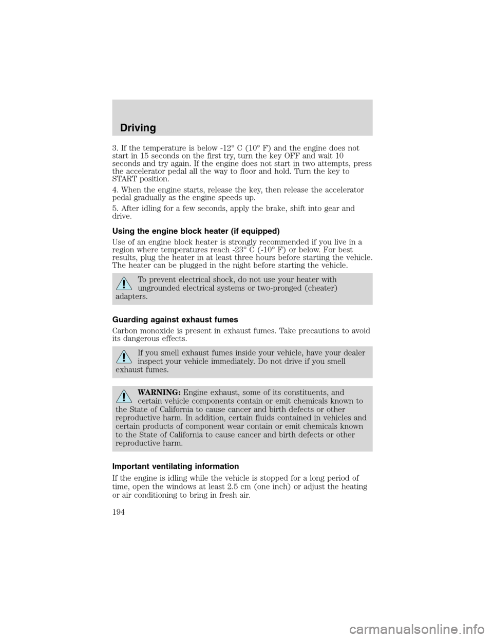 FORD EXPEDITION 2003 2.G Owners Manual 3. If the temperature is below -12°C (10°F) and the engine does not
start in 15 seconds on the first try, turn the key OFF and wait 10
seconds and try again. If the engine does not start in two atte