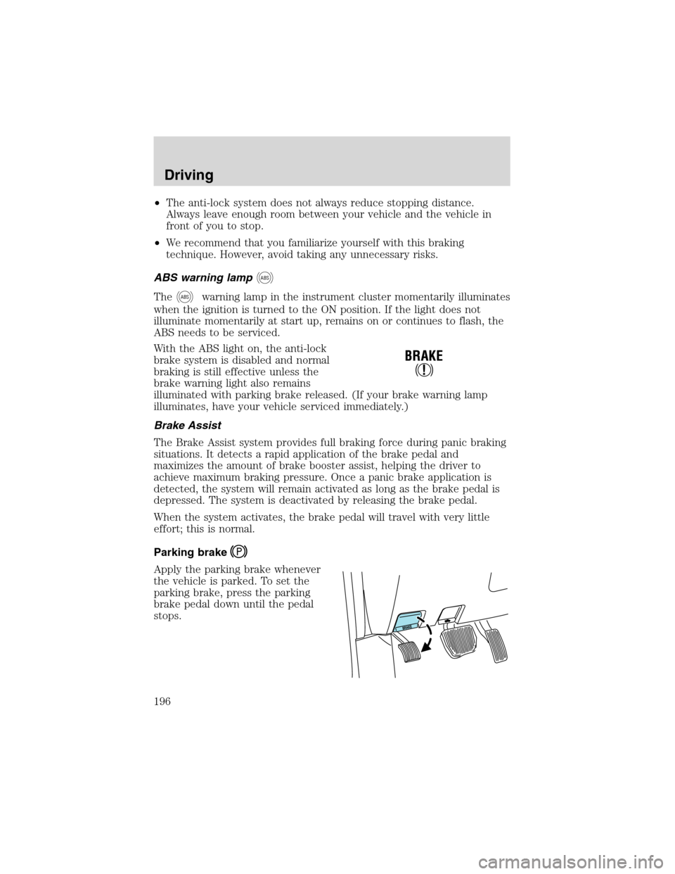 FORD EXPEDITION 2003 2.G Owners Manual •The anti-lock system does not always reduce stopping distance.
Always leave enough room between your vehicle and the vehicle in
front of you to stop.
•We recommend that you familiarize yourself w