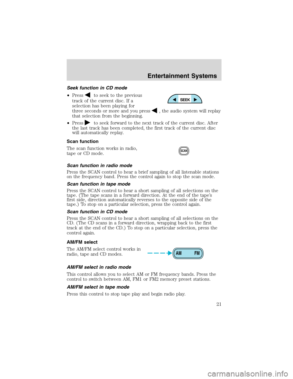FORD EXPEDITION 2003 2.G Owners Manual Seek function in CD mode
•Press
to seek to the previous
track of the current disc. If a
selection has been playing for
three seconds or more and you press
, the audio system will replay
that selecti FORD EXPEDITION 2003 2.G Owners Manual Seek function in CD mode
•Press
to seek to the previous
track of the current disc. If a
selection has been playing for
three seconds or more and you press
, the audio system will replay
that selecti