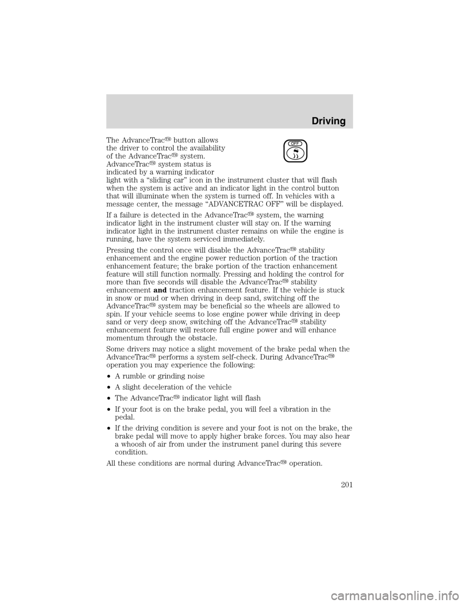 FORD EXPEDITION 2003 2.G Owners Manual The AdvanceTracbutton allows
the driver to control the availability
of the AdvanceTracsystem.
AdvanceTracsystem status is
indicated by a warning indicator
light with a“sliding car”icon in the i