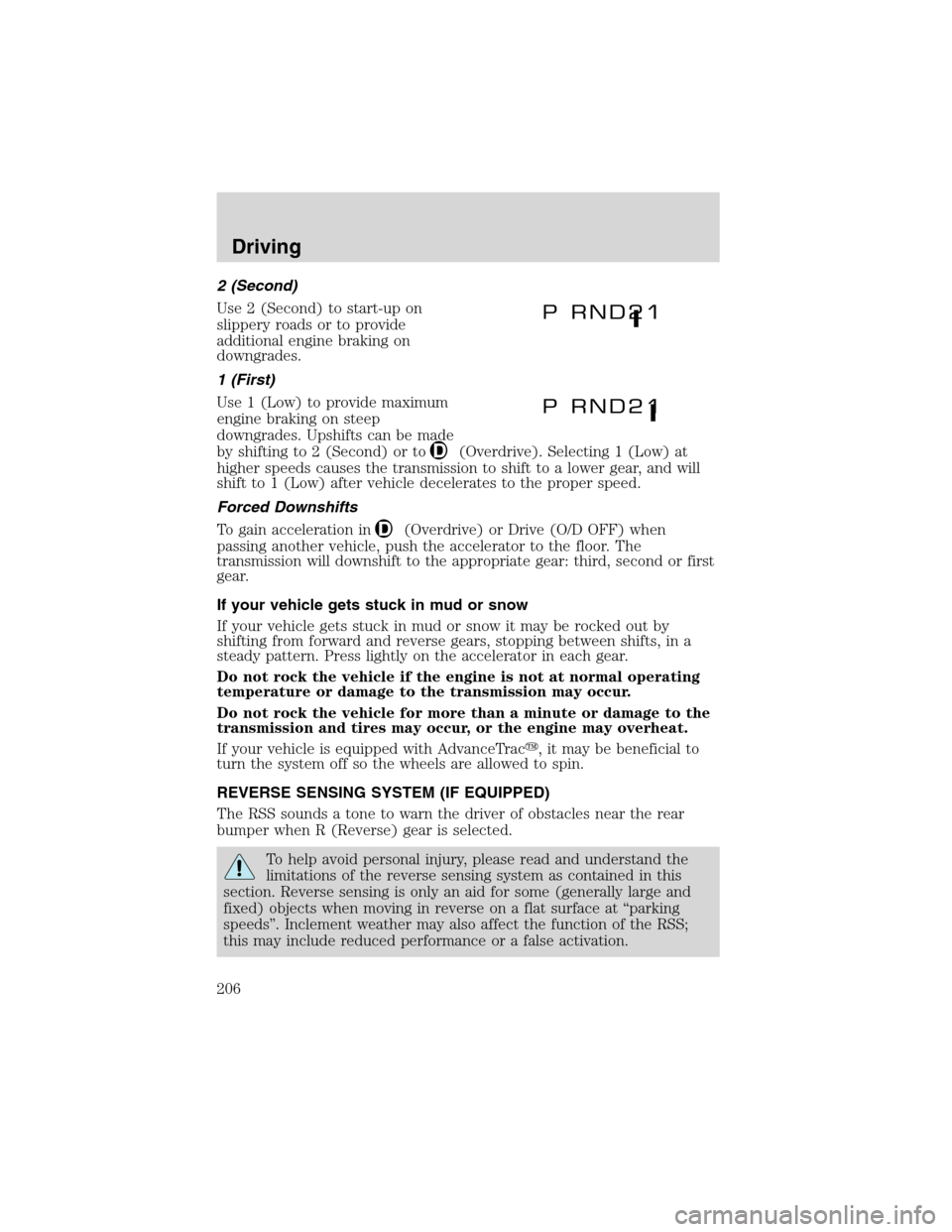 FORD EXPEDITION 2003 2.G Owners Manual 2 (Second)
Use 2 (Second) to start-up on
slippery roads or to provide
additional engine braking on
downgrades.
1 (First)
Use 1 (Low) to provide maximum
engine braking on steep
downgrades. Upshifts can