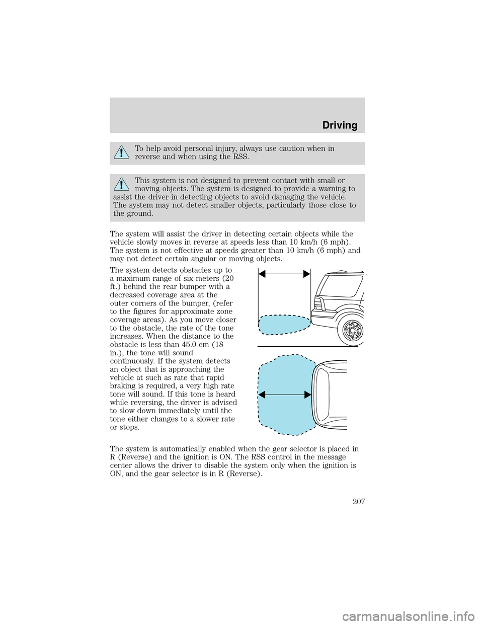 FORD EXPEDITION 2003 2.G Owners Manual To help avoid personal injury, always use caution when in
reverse and when using the RSS.
This system is not designed to prevent contact with small or
moving objects. The system is designed to provide