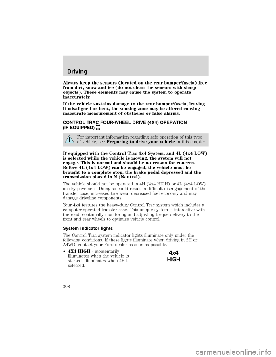 FORD EXPEDITION 2003 2.G Owners Manual Always keep the sensors (located on the rear bumper/fascia) free
from dirt, snow and ice (do not clean the sensors with sharp
objects). These elements may cause the system to operate
inaccurately.
If 
