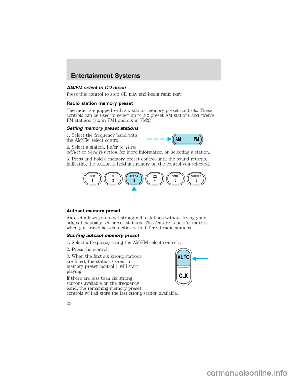 FORD EXPEDITION 2003 2.G Owners Manual AM/FM select in CD mode
Press this control to stop CD play and begin radio play.
Radio station memory preset
The radio is equipped with six station memory preset controls. These
controls can be used t