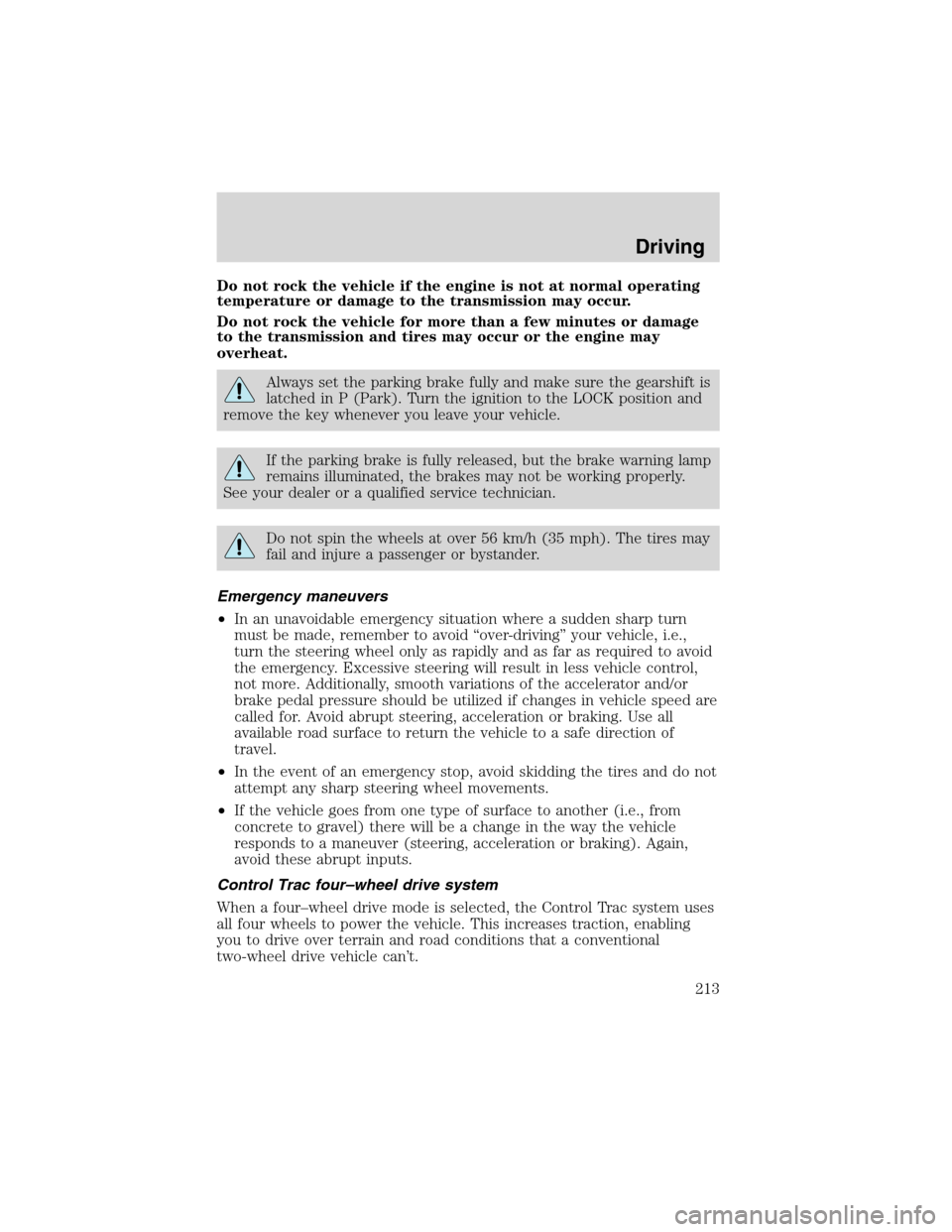 FORD EXPEDITION 2003 2.G Owners Manual Do not rock the vehicle if the engine is not at normal operating
temperature or damage to the transmission may occur.
Do not rock the vehicle for more than a few minutes or damage
to the transmission 