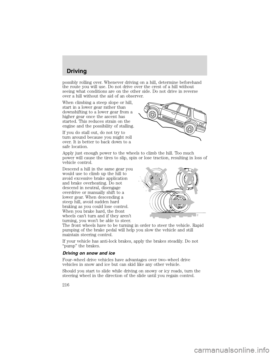 FORD EXPEDITION 2003 2.G Owners Manual possibly rolling over. Whenever driving on a hill, determine beforehand
the route you will use. Do not drive over the crest of a hill without
seeing what conditions are on the other side. Do not drive