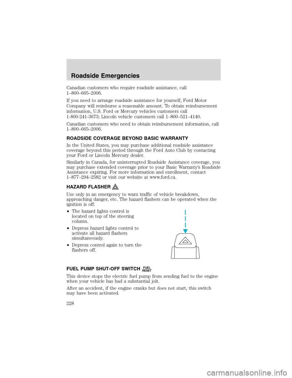 FORD EXPEDITION 2003 2.G Owners Manual Canadian customers who require roadside assistance, call
1–800–665–2006.
If you need to arrange roadside assistance for yourself, Ford Motor
Company will reimburse a reasonable amount. To obtain