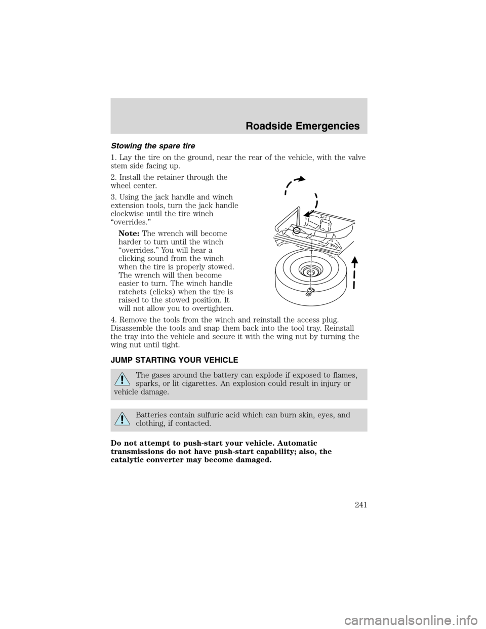 FORD EXPEDITION 2003 2.G Owners Manual Stowing the spare tire
1. Lay the tire on the ground, near the rear of the vehicle, with the valve
stem side facing up.
2. Install the retainer through the
wheel center.
3. Using the jack handle and w FORD EXPEDITION 2003 2.G Owners Manual Stowing the spare tire
1. Lay the tire on the ground, near the rear of the vehicle, with the valve
stem side facing up.
2. Install the retainer through the
wheel center.
3. Using the jack handle and w