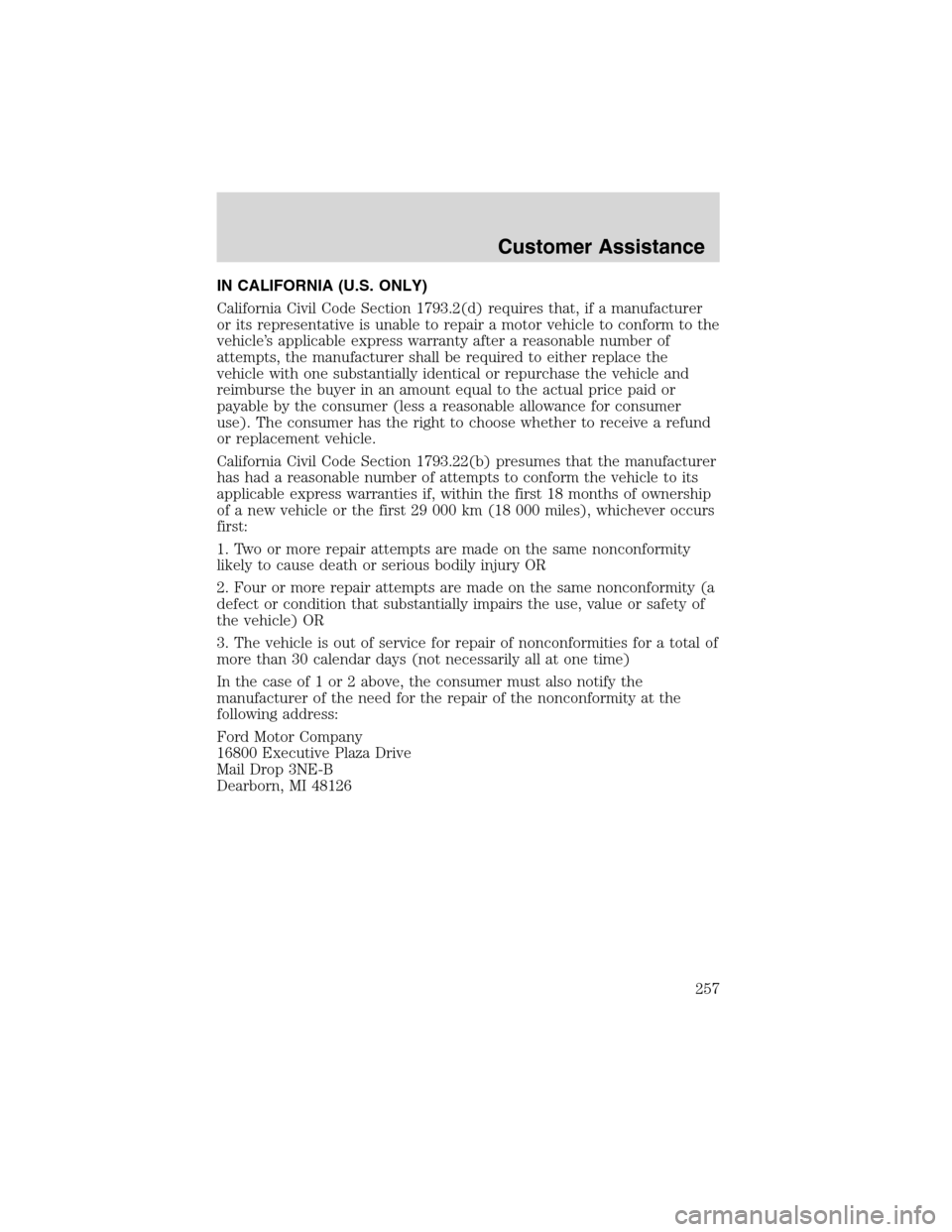 FORD EXPEDITION 2003 2.G Owners Manual IN CALIFORNIA (U.S. ONLY)
California Civil Code Section 1793.2(d) requires that, if a manufacturer
or its representative is unable to repair a motor vehicle to conform to the
vehicle’s applicable ex