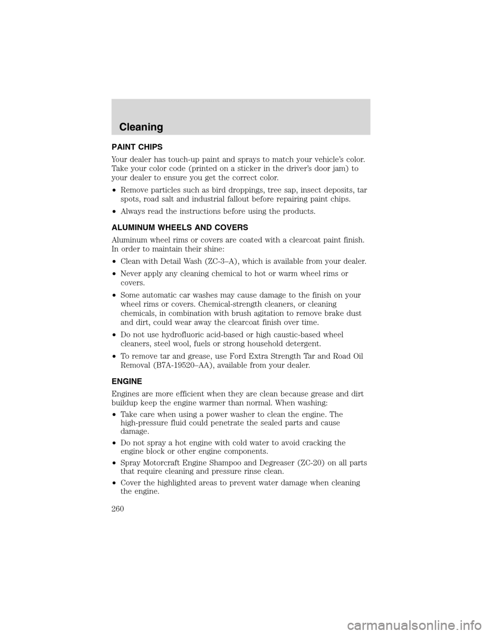 FORD EXPEDITION 2003 2.G Owners Manual PAINT CHIPS
Your dealer has touch-up paint and sprays to match your vehicle’s color.
Take your color code (printed on a sticker in the driver’s door jam) to
your dealer to ensure you get the corre