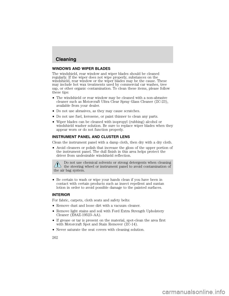 FORD EXPEDITION 2003 2.G Owners Manual WINDOWS AND WIPER BLADES
The windshield, rear window and wiper blades should be cleaned
regularly. If the wiper does not wipe properly, substances on the
windshield, rear window or the wiper blades ma