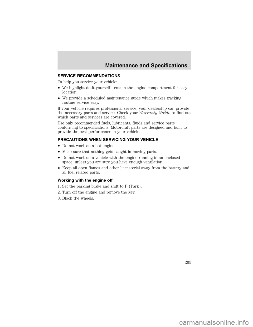 FORD EXPEDITION 2003 2.G Owners Manual SERVICE RECOMMENDATIONS
To help you service your vehicle:
•We highlight do-it-yourself items in the engine compartment for easy
location.
•We provide a scheduled maintenance guide which makes trac