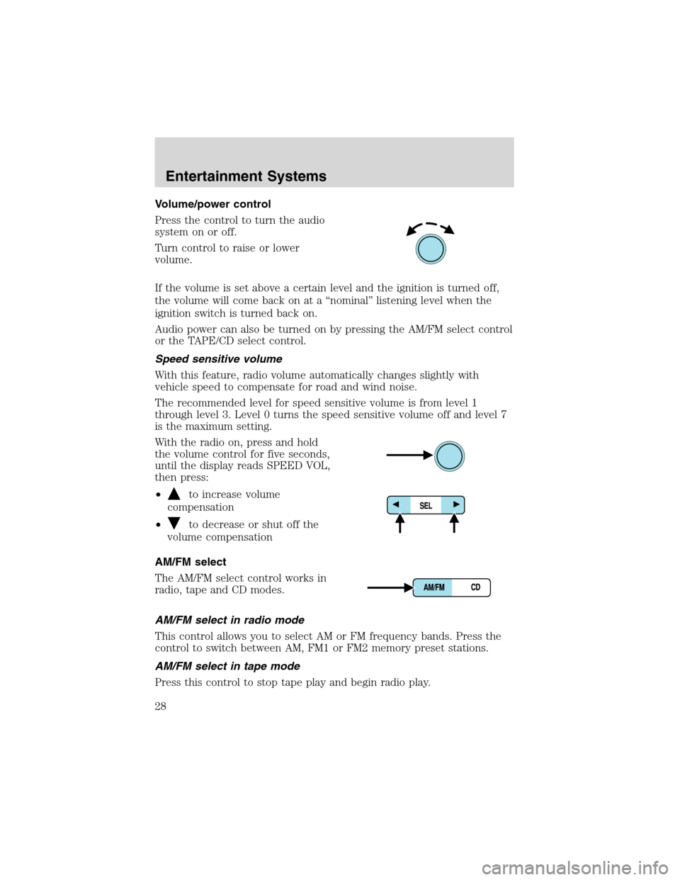 FORD EXPEDITION 2003 2.G Owners Manual Volume/power control
Press the control to turn the audio
system on or off.
Turn control to raise or lower
volume.
If the volume is set above a certain level and the ignition is turned off,
the volume FORD EXPEDITION 2003 2.G Owners Manual Volume/power control
Press the control to turn the audio
system on or off.
Turn control to raise or lower
volume.
If the volume is set above a certain level and the ignition is turned off,
the volume