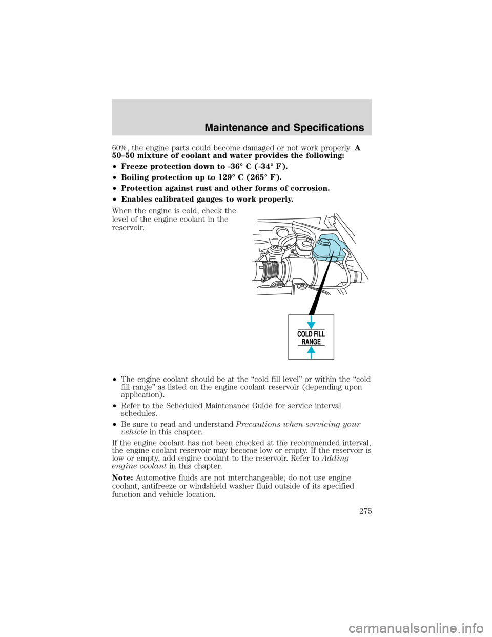 FORD EXPEDITION 2003 2.G Owners Manual 60%, the engine parts could become damaged or not work properly.A
50–50 mixture of coolant and water provides the following:
•Freeze protection down to -36°C (-34°F).
•Boiling protection up to