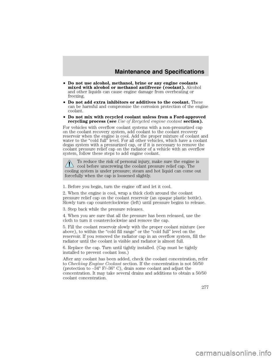 FORD EXPEDITION 2003 2.G Owners Manual •Do not use alcohol, methanol, brine or any engine coolants
mixed with alcohol or methanol antifreeze (coolant).Alcohol
and other liquids can cause engine damage from overheating or
freezing.
•Do 