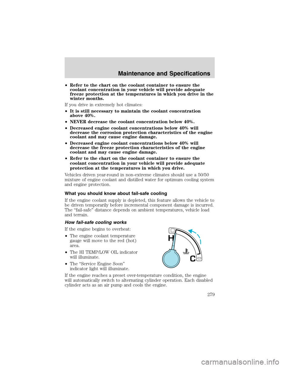 FORD EXPEDITION 2003 2.G Owners Manual •Refer to the chart on the coolant container to ensure the
coolant concentration in your vehicle will provide adequate
freeze protection at the temperatures in which you drive in the
winter months.
FORD EXPEDITION 2003 2.G Owners Manual •Refer to the chart on the coolant container to ensure the
coolant concentration in your vehicle will provide adequate
freeze protection at the temperatures in which you drive in the
winter months.