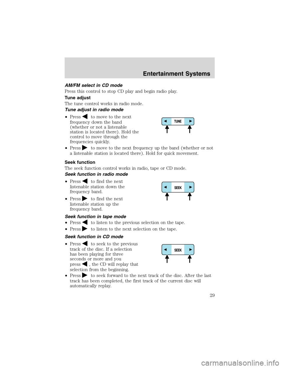 FORD EXPEDITION 2003 2.G Owners Manual AM/FM select in CD mode
Press this control to stop CD play and begin radio play.
Tune adjust
The tune control works in radio mode.
Tune adjust in radio mode
•Press
to move to the next
frequency down