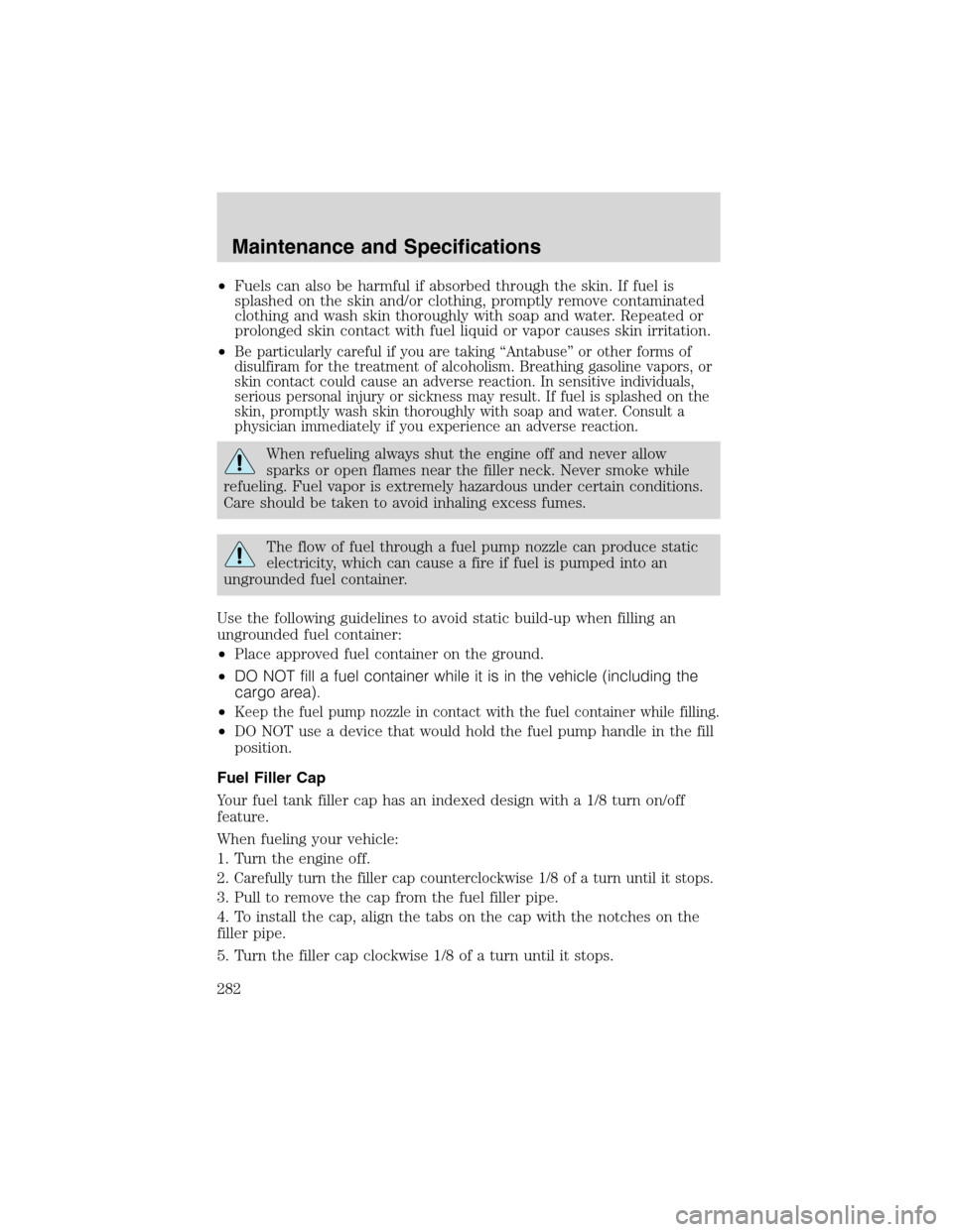 FORD EXPEDITION 2003 2.G Owners Manual •Fuels can also be harmful if absorbed through the skin. If fuel is
splashed on the skin and/or clothing, promptly remove contaminated
clothing and wash skin thoroughly with soap and water. Repeated FORD EXPEDITION 2003 2.G Owners Manual •Fuels can also be harmful if absorbed through the skin. If fuel is
splashed on the skin and/or clothing, promptly remove contaminated
clothing and wash skin thoroughly with soap and water. Repeated