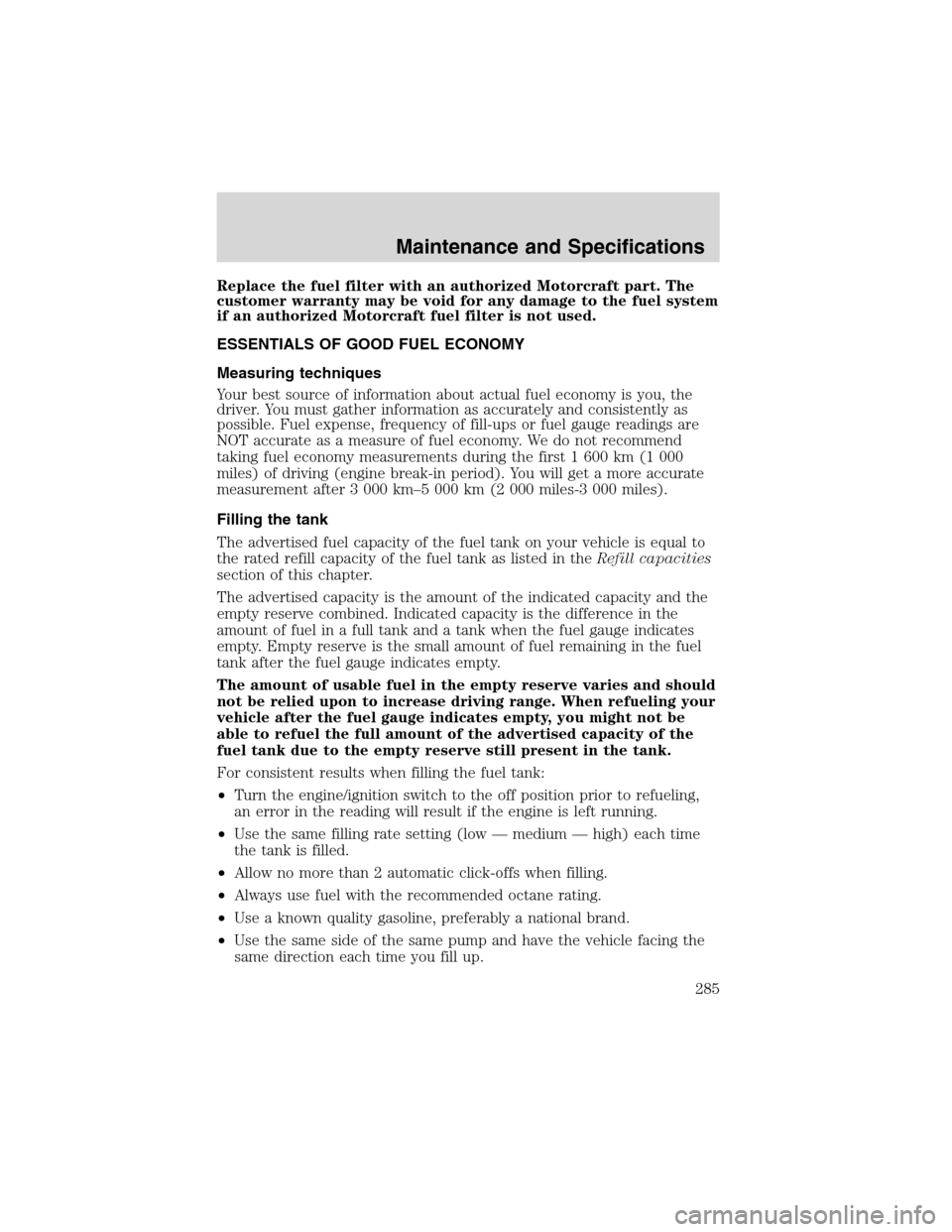 FORD EXPEDITION 2003 2.G Owners Manual Replace the fuel filter with an authorized Motorcraft part. The
customer warranty may be void for any damage to the fuel system
if an authorized Motorcraft fuel filter is not used.
ESSENTIALS OF GOOD FORD EXPEDITION 2003 2.G Owners Manual Replace the fuel filter with an authorized Motorcraft part. The
customer warranty may be void for any damage to the fuel system
if an authorized Motorcraft fuel filter is not used.
ESSENTIALS OF GOOD