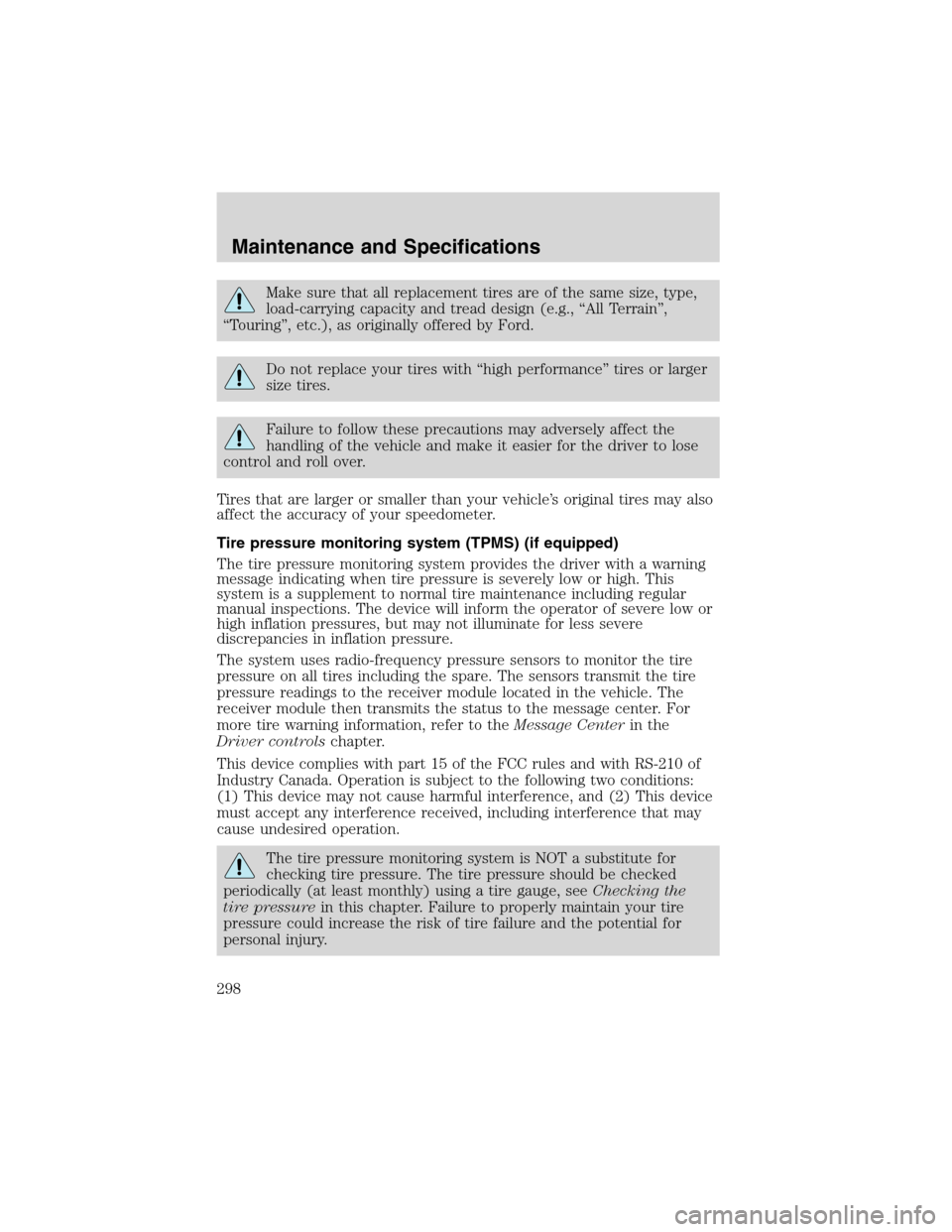 FORD EXPEDITION 2003 2.G Owners Manual Make sure that all replacement tires are of the same size, type,
load-carrying capacity and tread design (e.g.,“All Terrain”,
“Touring”, etc.), as originally offered by Ford.
Do not replace yo FORD EXPEDITION 2003 2.G Owners Manual Make sure that all replacement tires are of the same size, type,
load-carrying capacity and tread design (e.g.,“All Terrain”,
“Touring”, etc.), as originally offered by Ford.
Do not replace yo