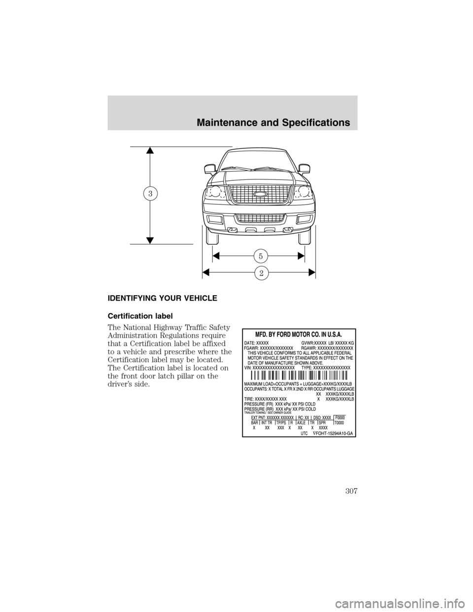 FORD EXPEDITION 2003 2.G Owners Manual IDENTIFYING YOUR VEHICLE
Certification label
The National Highway Traffic Safety
Administration Regulations require
that a Certification label be affixed
to a vehicle and prescribe where the
Certifica