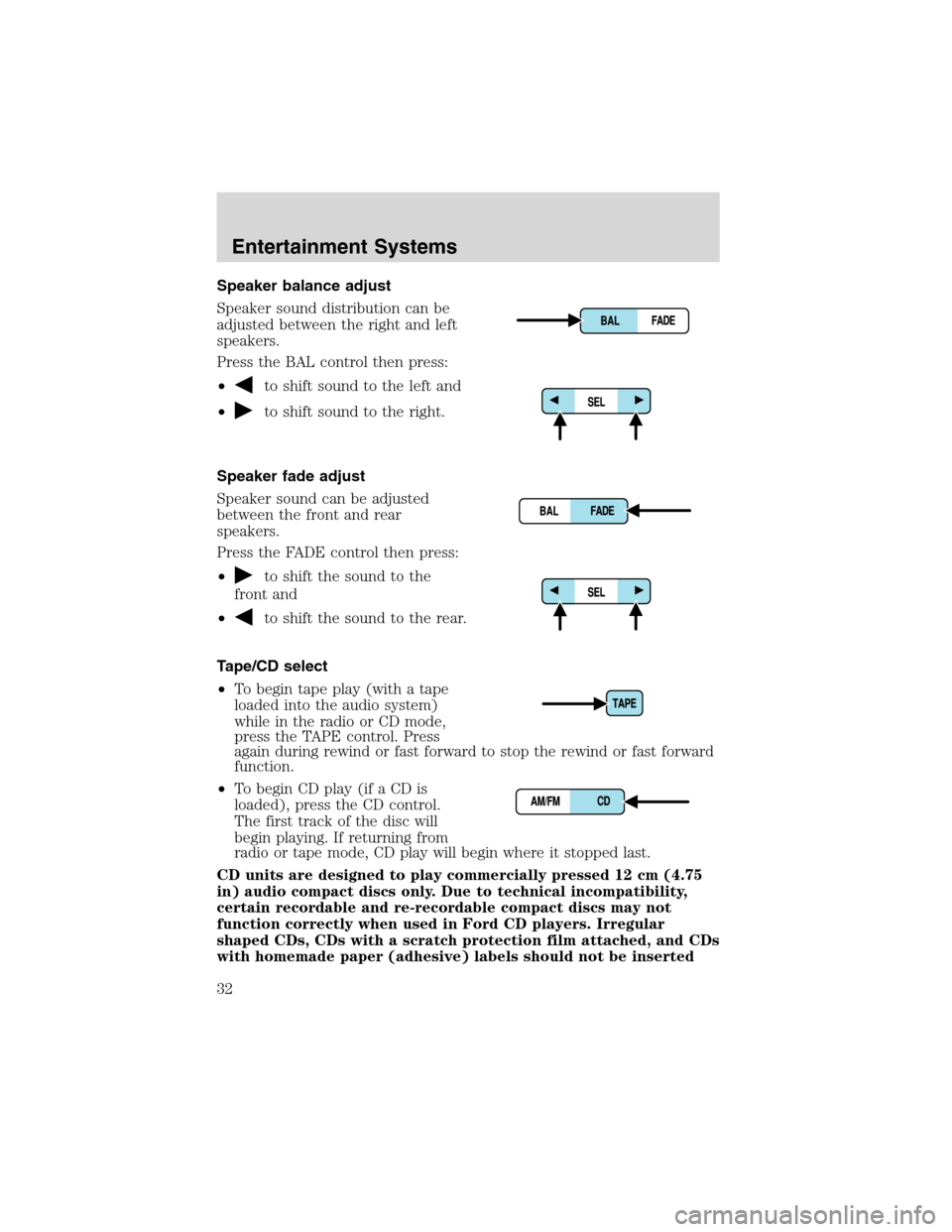 FORD EXPEDITION 2003 2.G Owners Manual Speaker balance adjust
Speaker sound distribution can be
adjusted between the right and left
speakers.
Press the BAL control then press:
•
to shift sound to the left and
•
to shift sound to the ri