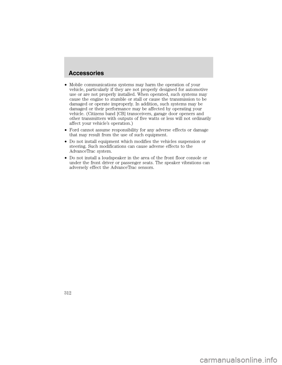 FORD EXPEDITION 2003 2.G Owners Manual •Mobile communications systems may harm the operation of your
vehicle, particularly if they are not properly designed for automotive
use or are not properly installed. When operated, such systems ma