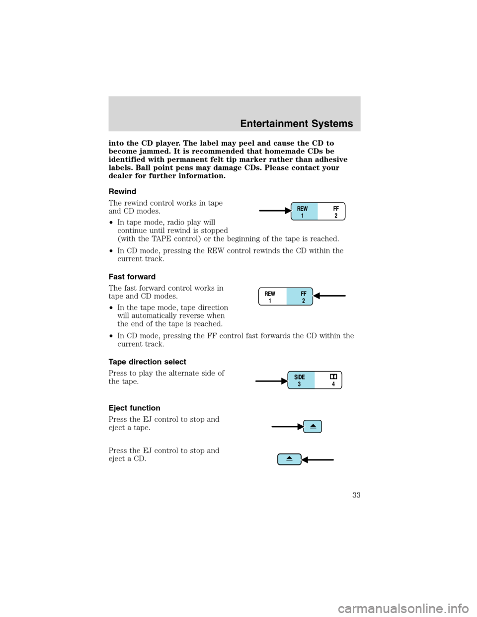 FORD EXPEDITION 2003 2.G Owners Guide into the CD player. The label may peel and cause the CD to
become jammed. It is recommended that homemade CDs be
identified with permanent felt tip marker rather than adhesive
labels. Ball point pens 