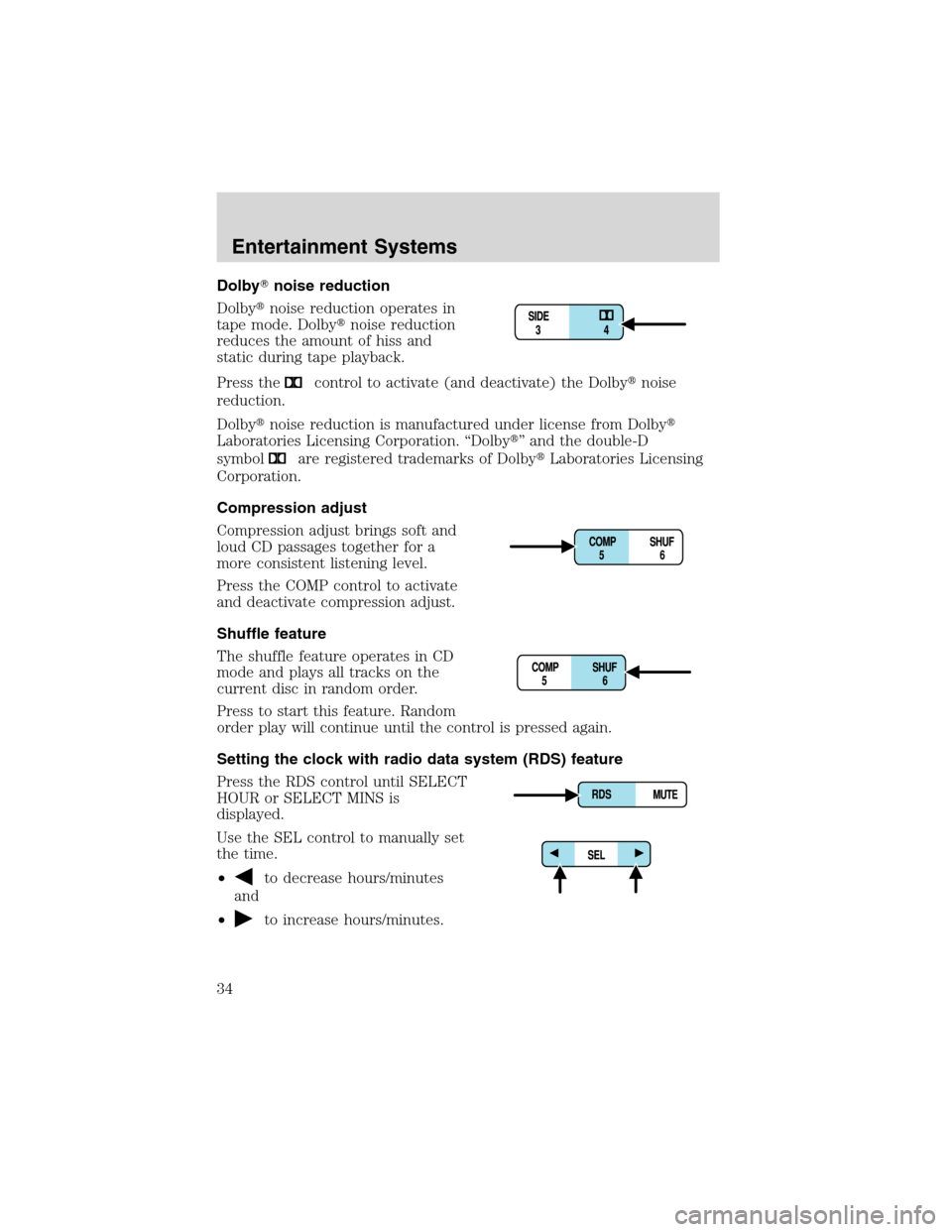 FORD EXPEDITION 2003 2.G Owners Manual Dolbynoise reduction
Dolbynoise reduction operates in
tape mode. Dolbynoise reduction
reduces the amount of hiss and
static during tape playback.
Press the
control to activate (and deactivate) the 